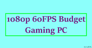 The Best 1080p 60FPS Budget Gaming PC: Building a cheap gaming rig in 2022