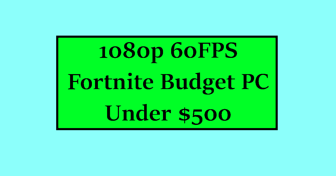 The Best Budget Gaming PC for Fortnite, VALORANT, CS:GO: Get 60FPS For Under $500 in 2022